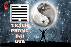 Ý nghĩa quẻ Trạch Phong Đại Quá